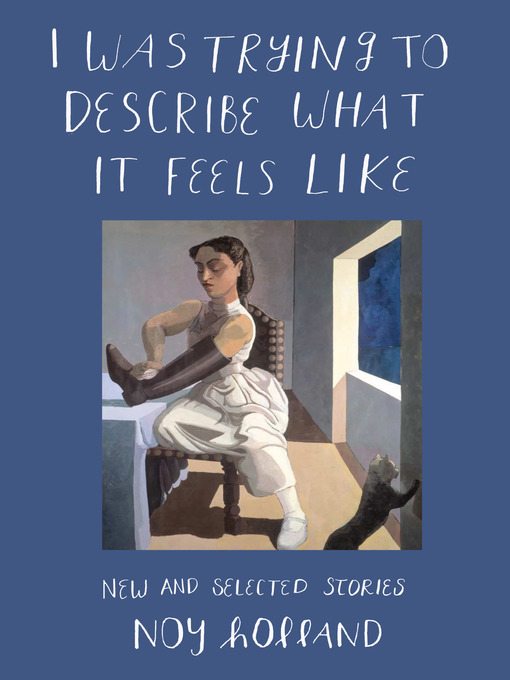 Title details for I Was Trying to Describe What it Feels Like by Noy Holland - Available